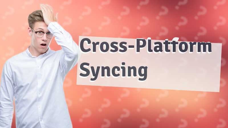 Cross-Platform Syncing