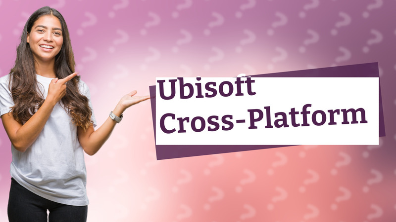 Ubisoft Cross-Platform