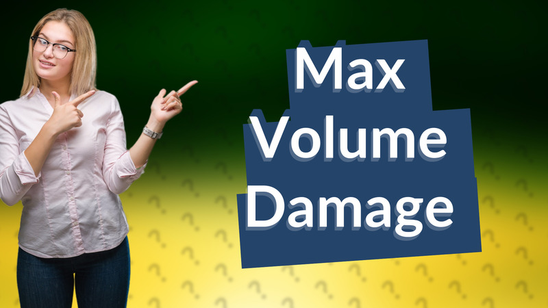 Max Volume Damage