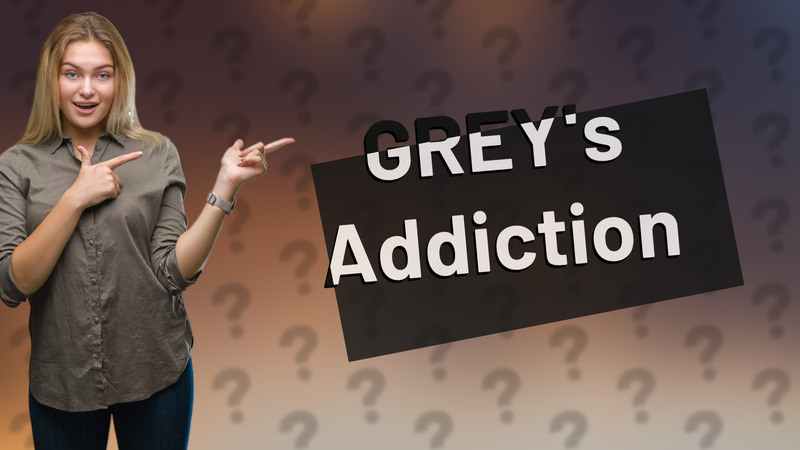 GREY's Addiction