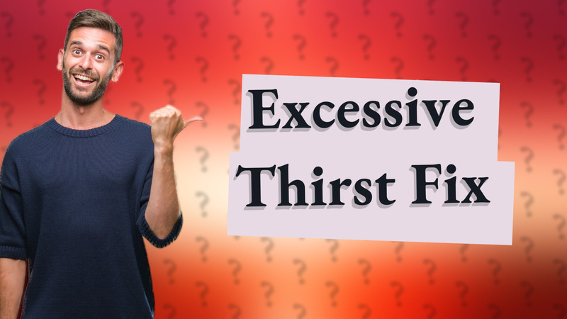 Excessive Thirst Fix