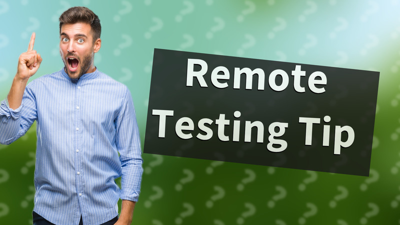Remote Testing Tip