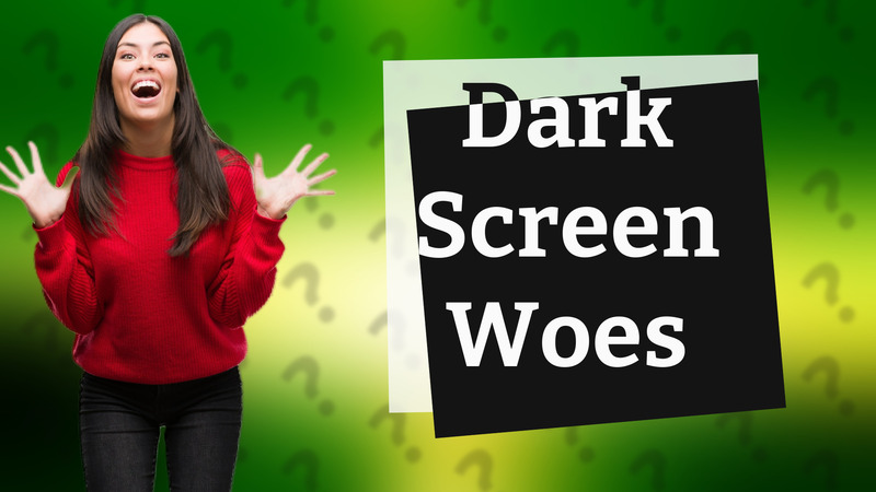 Dark Screen Woes