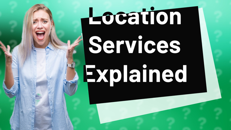 Location Services Explained