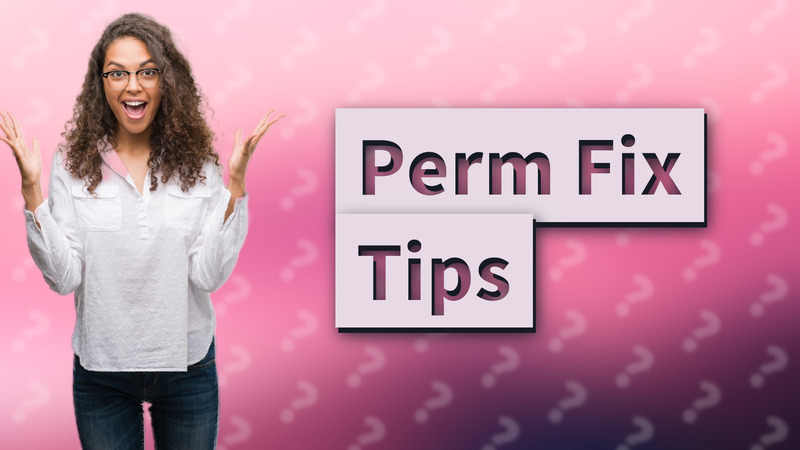 Perm Fix Tips