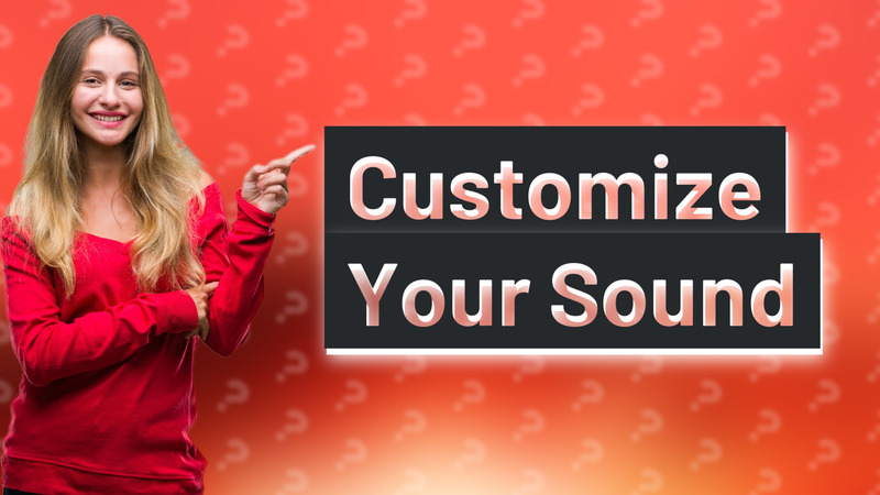 Customize Your Sound