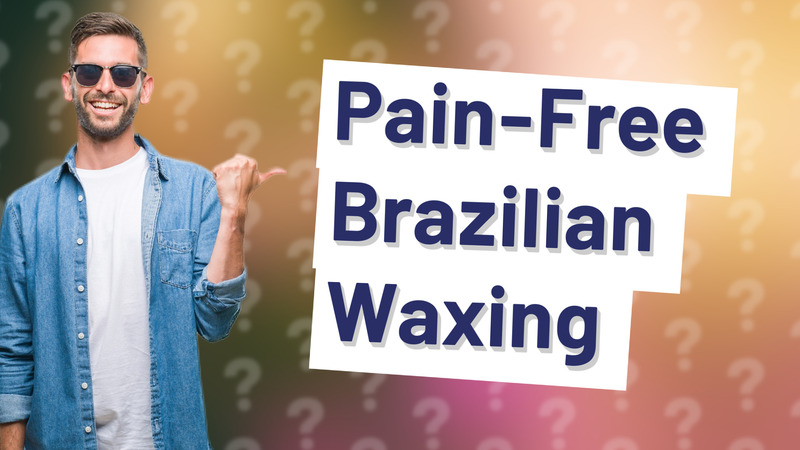 Pain-Free Brazilian Waxing