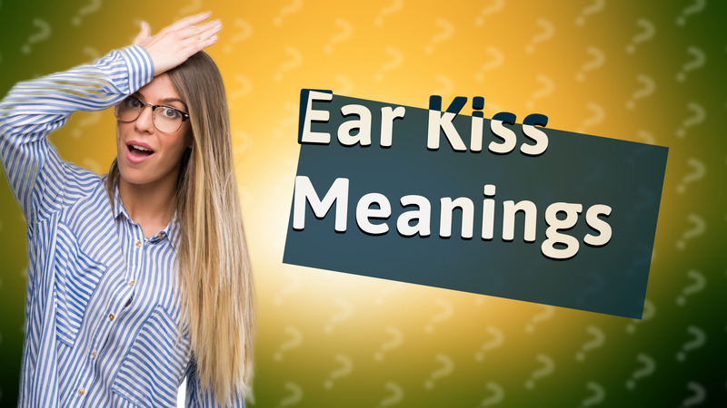 Ear Kiss Meanings