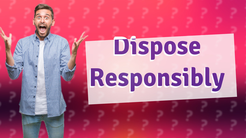 Dispose Responsibly