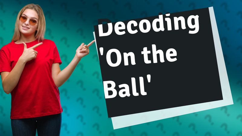 Decoding 'On the Ball'