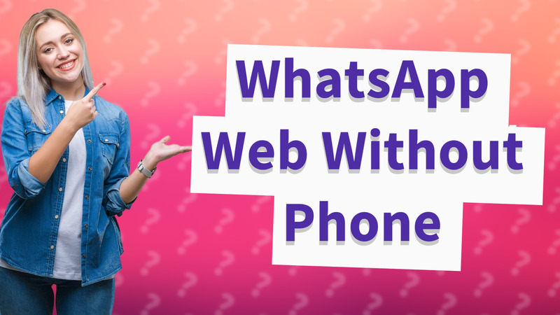 WhatsApp Web Without Phone
