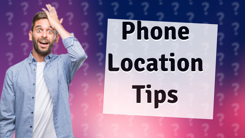 Phone Location Tips