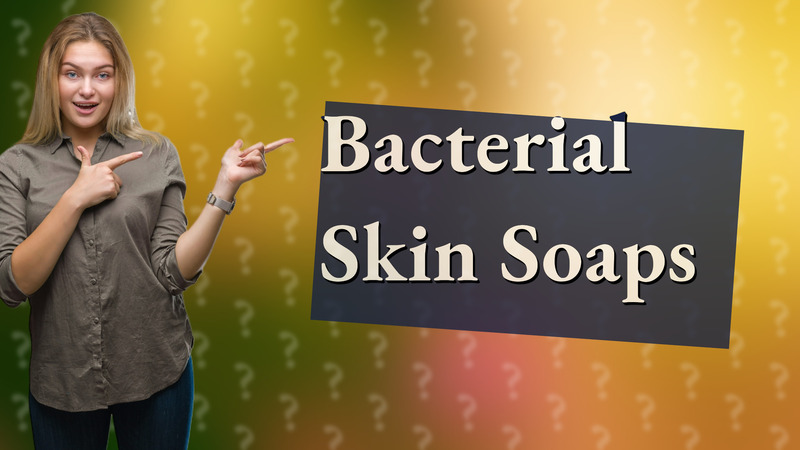 Bacterial Skin Soaps