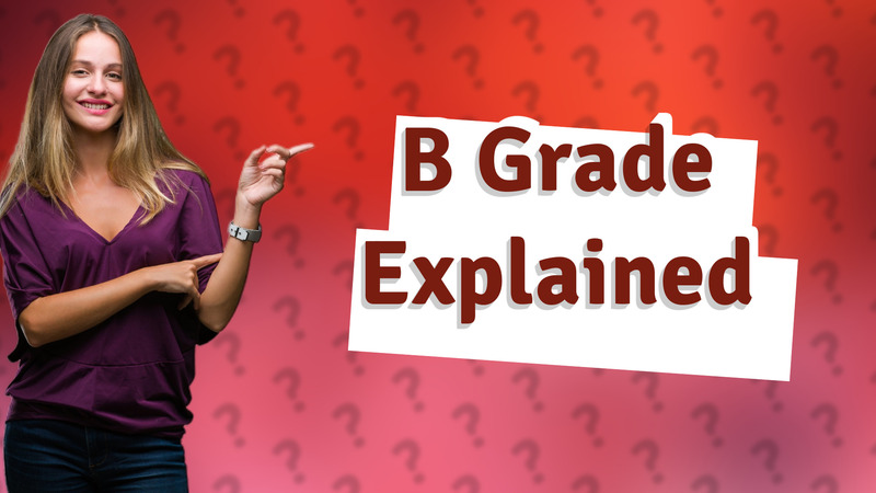 B Grade Explained