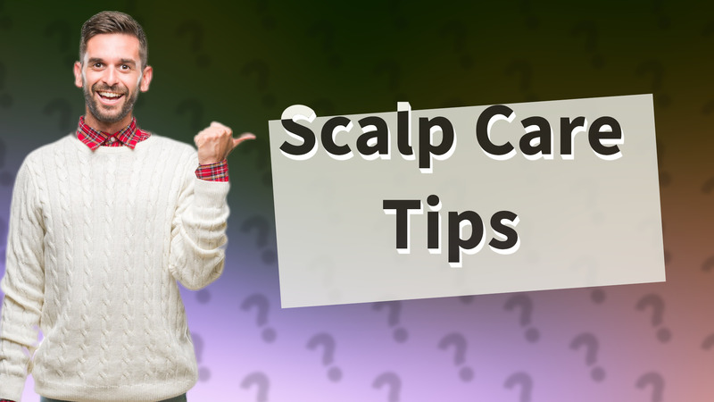 Scalp Care Tips