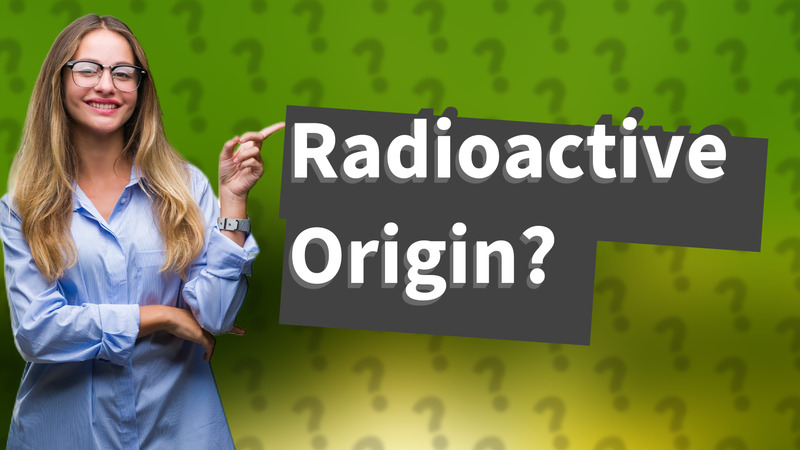 Radioactive Origin?