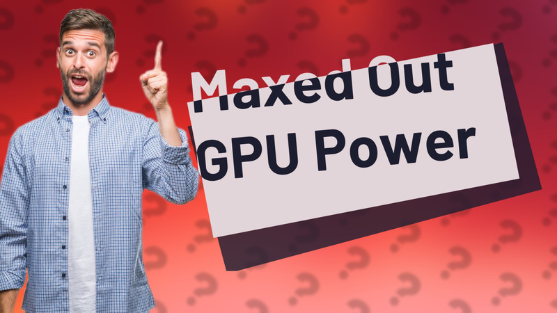 Maxed Out GPU Power