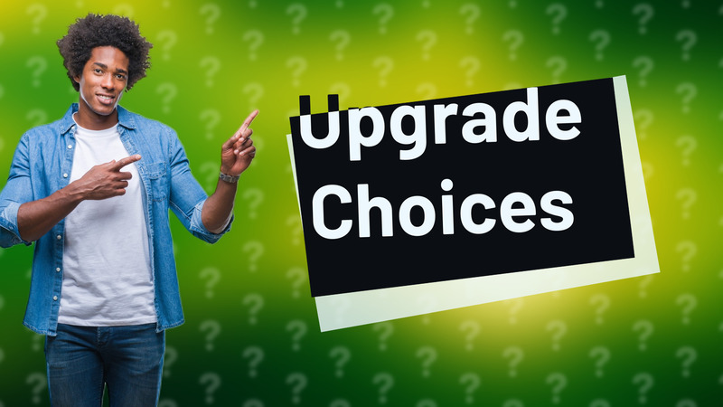 Upgrade Choices