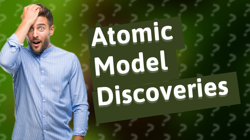 Atomic Model Discoveries