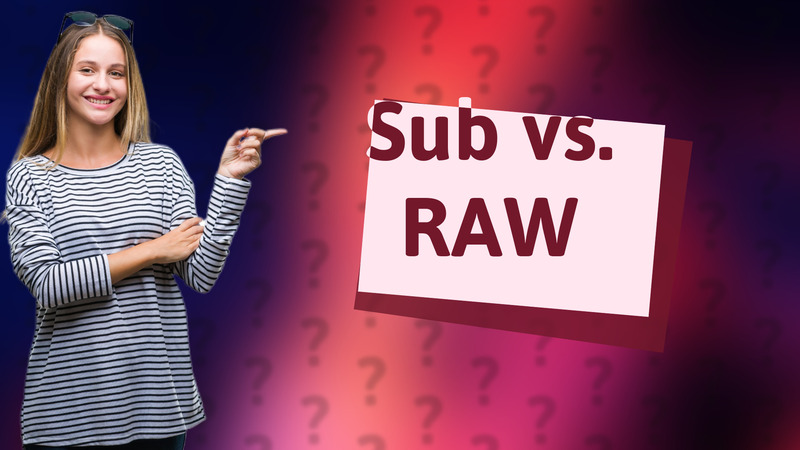 Sub vs. RAW