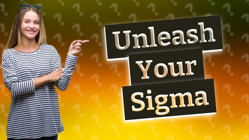 Unleash Your Sigma