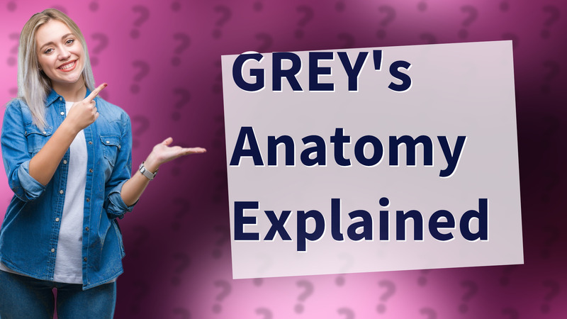 GREY's Anatomy Explained