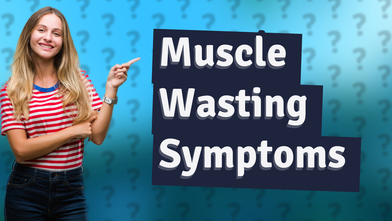 Muscle Wasting Symptoms