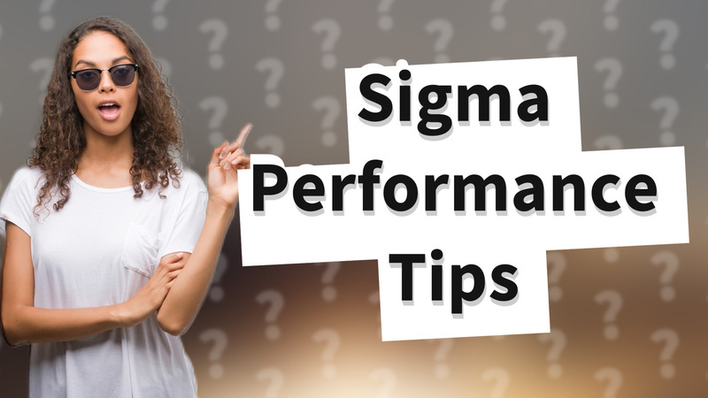 Sigma Performance Tips