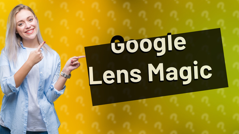 Google Lens Magic
