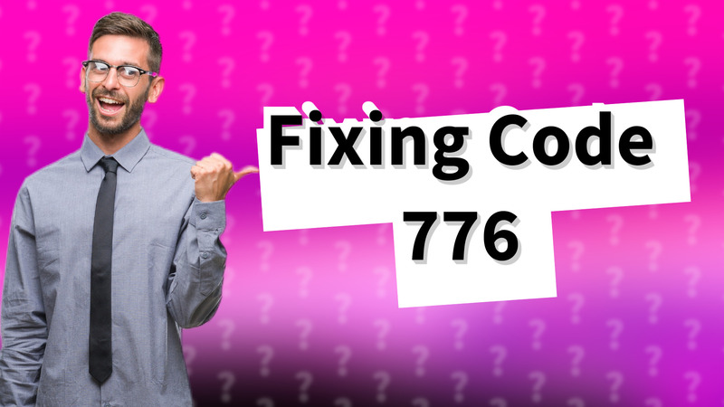 Fixing Code 776