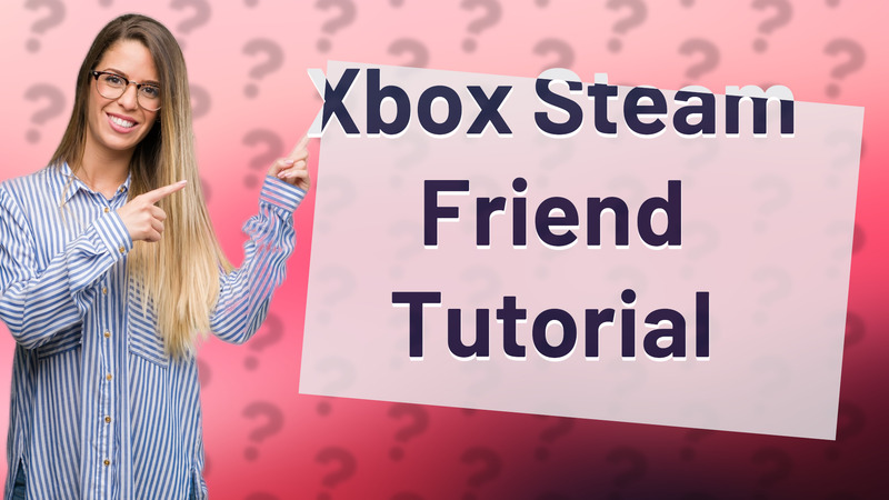 Xbox Steam Friend Tutorial