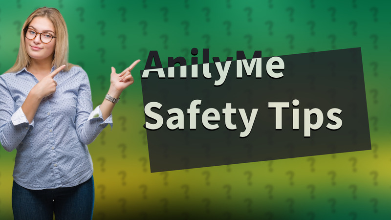 AnilyMe Safety Tips