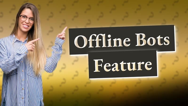 Offline Bots Feature