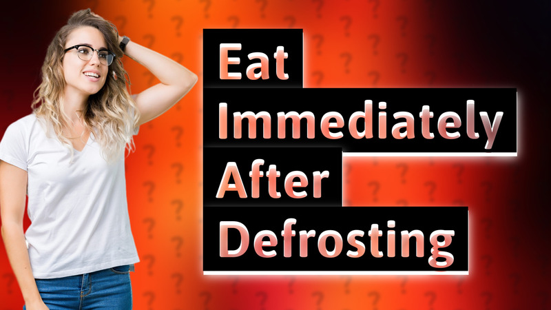 Eat Immediately After Defrosting