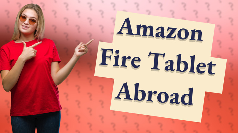 Amazon Fire Tablet Abroad