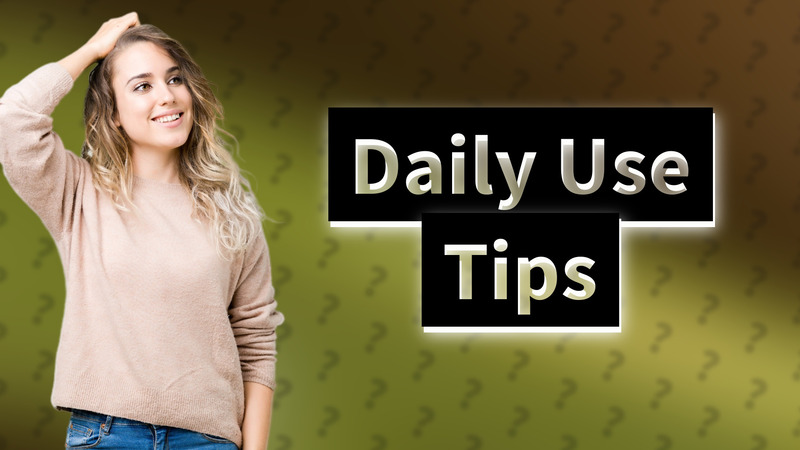 Daily Use Tips