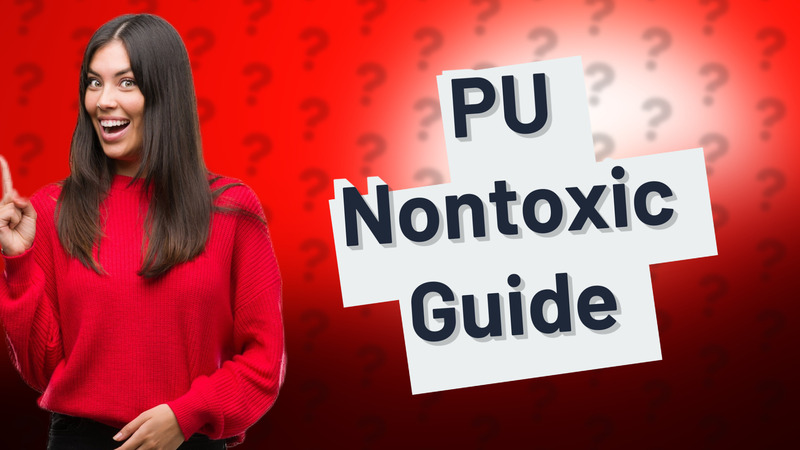 PU Nontoxic Guide