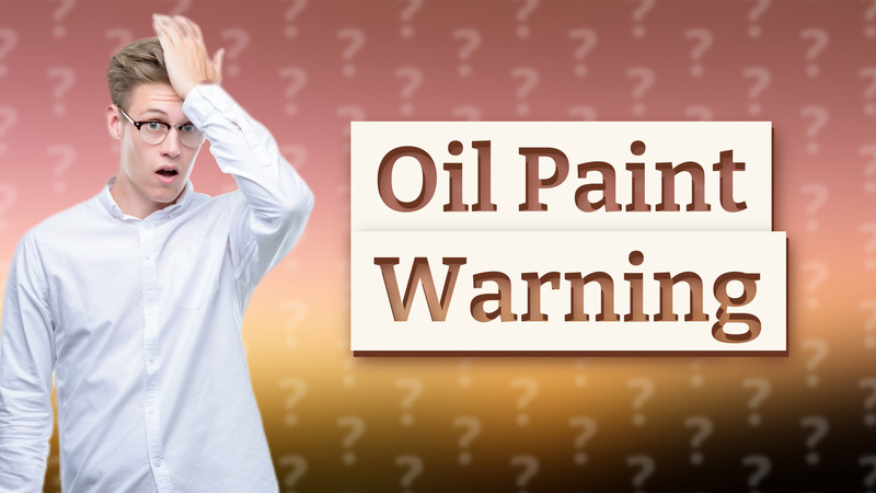 Oil Paint Warning