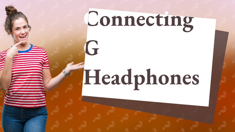 Connecting G Headphones