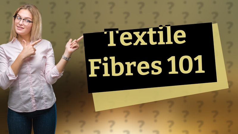 Textile Fibres 101