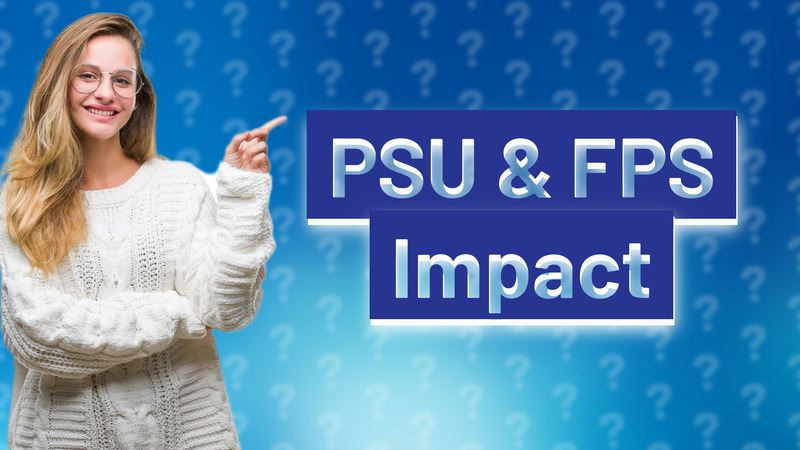 PSU & FPS Impact