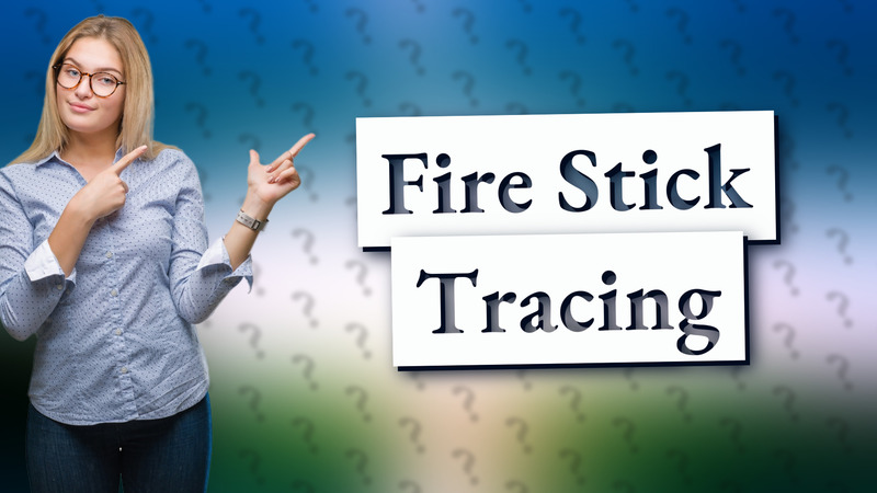 Fire Stick Tracing