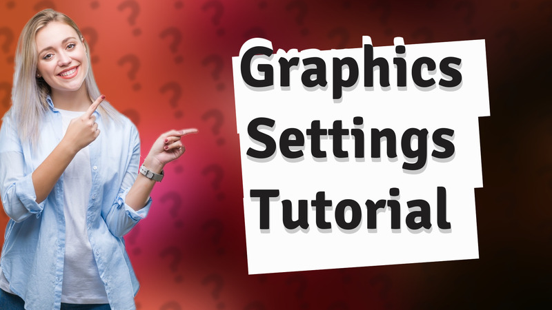 Graphics Settings Tutorial