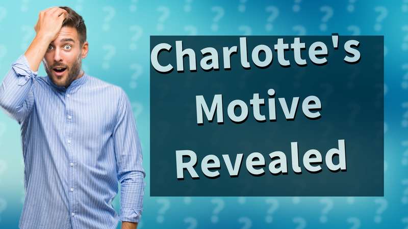 Charlotte's Motive Revealed