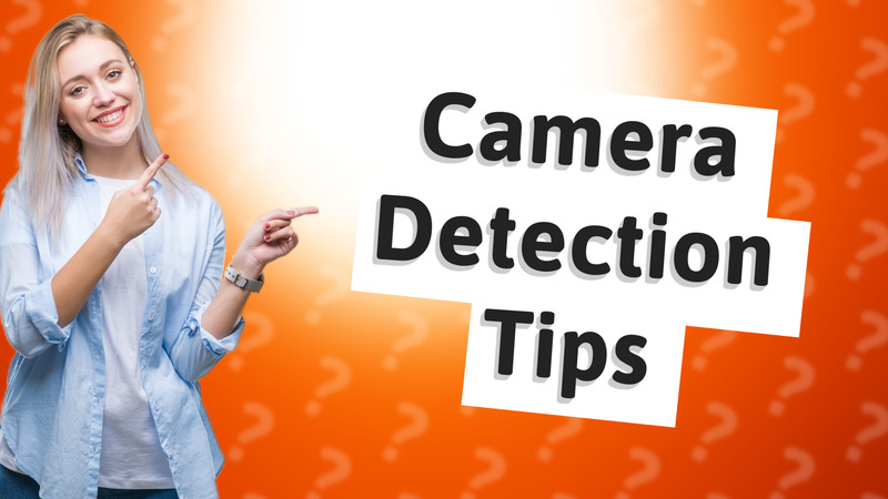 Camera Detection Tips