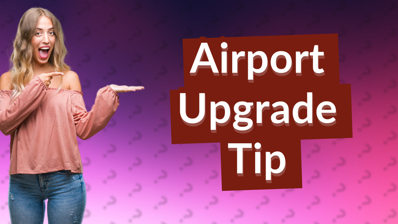 Airport Upgrade Tip