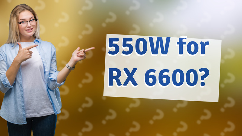 550W for RX 6600?