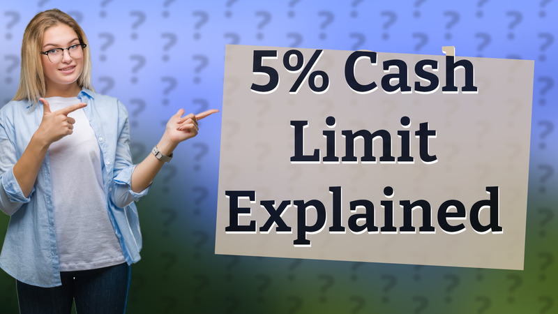 5% Cash Limit Explained