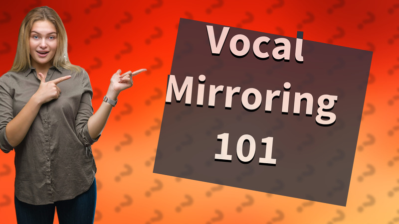 Vocal Mirroring 101
