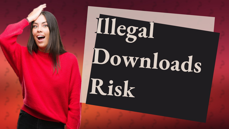 Illegal Downloads Risk